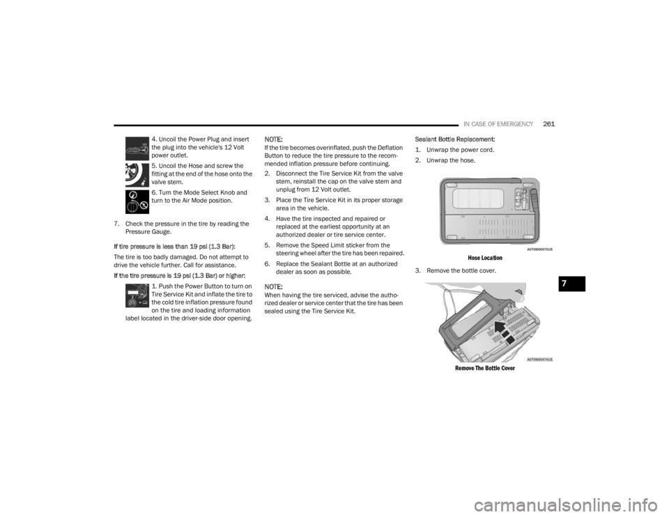 CHRYSLER VOYAGER 2021  Owners Manual 
IN CASE OF EMERGENCY261
4. Uncoil the Power Plug and insert 
the plug into the vehicle's 12 Volt 
power outlet.
5. Uncoil the Hose and screw the 
fitting at the end of the hose onto the 
valve st