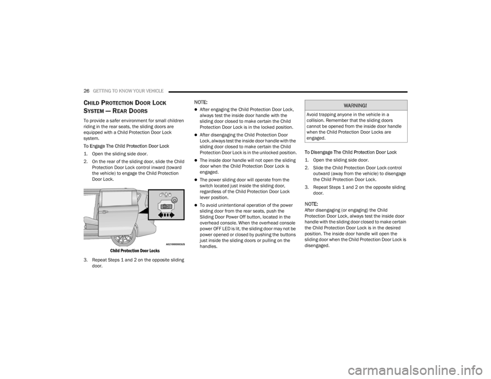 CHRYSLER VOYAGER 2021 Owners Manual 
26GETTING TO KNOW YOUR VEHICLE  
CHILD PROTECTION DOOR LOCK 
S
YSTEM — REAR DOORS
To provide a safer environment for small children 
riding in the rear seats, the sliding doors are 
equipped with a