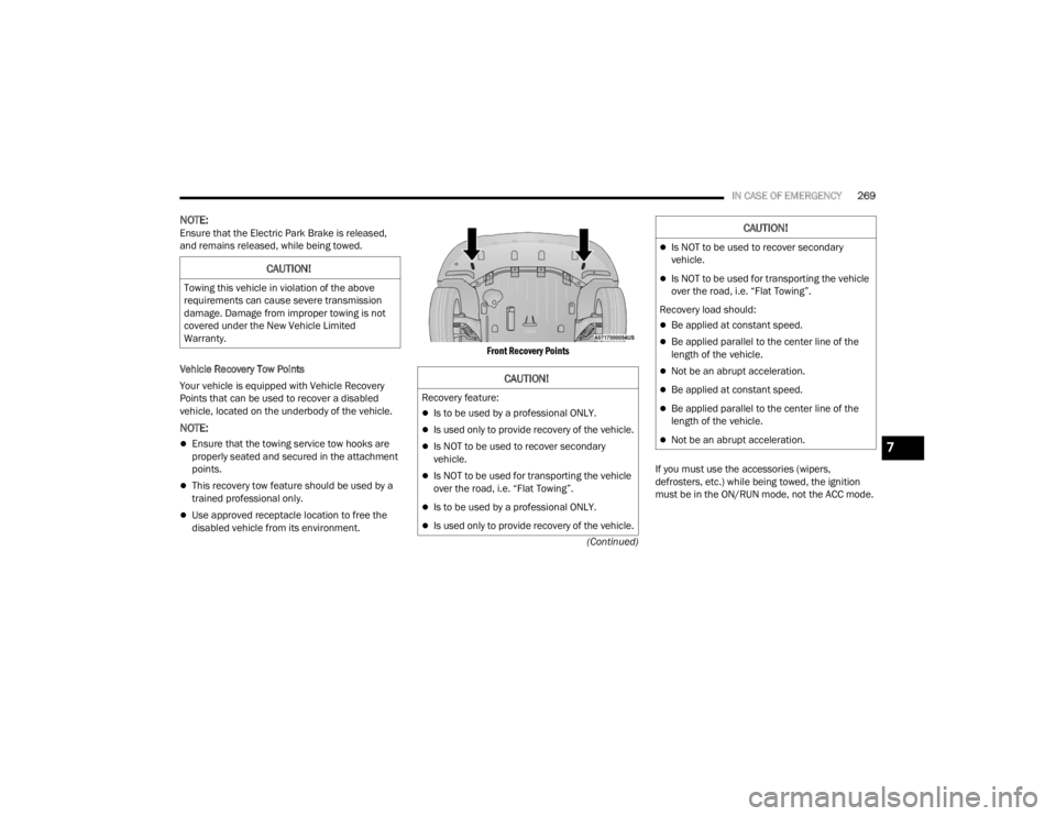 CHRYSLER VOYAGER 2021  Owners Manual 
IN CASE OF EMERGENCY269
(Continued)
NOTE:Ensure that the Electric Park Brake is released, 
and remains released, while being towed.
Vehicle Recovery Tow Points
Your vehicle is equipped with Vehicle R
