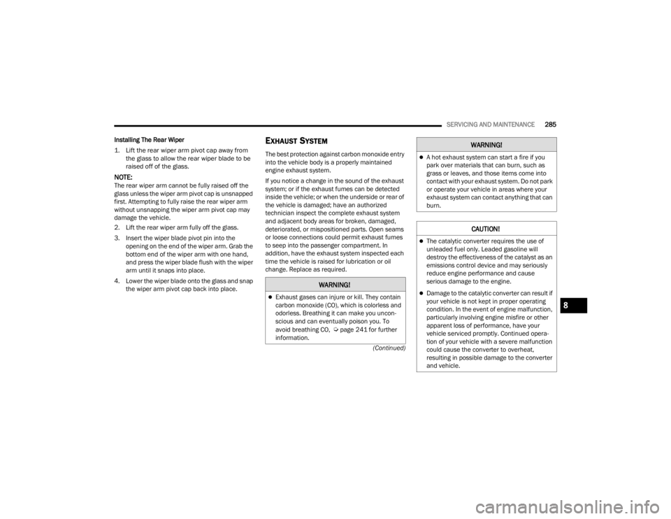 CHRYSLER VOYAGER 2021  Owners Manual 
SERVICING AND MAINTENANCE285
(Continued)
Installing The Rear Wiper

1. Lift the rear wiper arm pivot cap away from 
the glass to allow the rear wiper blade to be 
raised off of the glass.

NOTE:The r