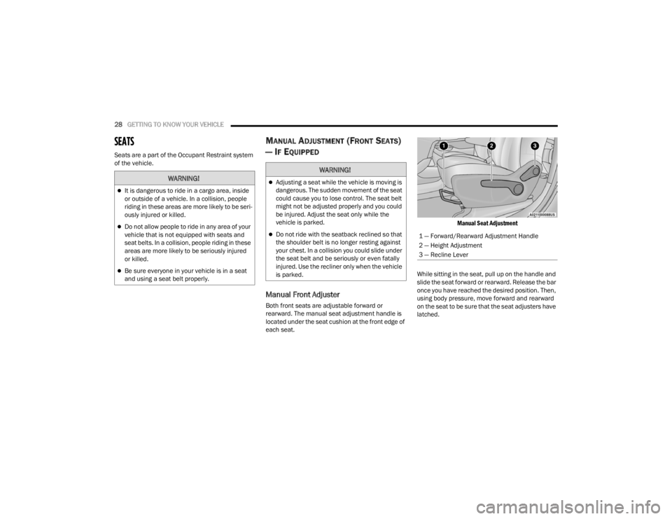 CHRYSLER VOYAGER 2021 Owners Manual 
28GETTING TO KNOW YOUR VEHICLE  
SEATS    
Seats are a part of the Occupant Restraint system 
of the vehicle.
MANUAL ADJUSTMENT (FRONT SEATS) 
— I
F EQUIPPED
Manual Front Adjuster
Both front seats 