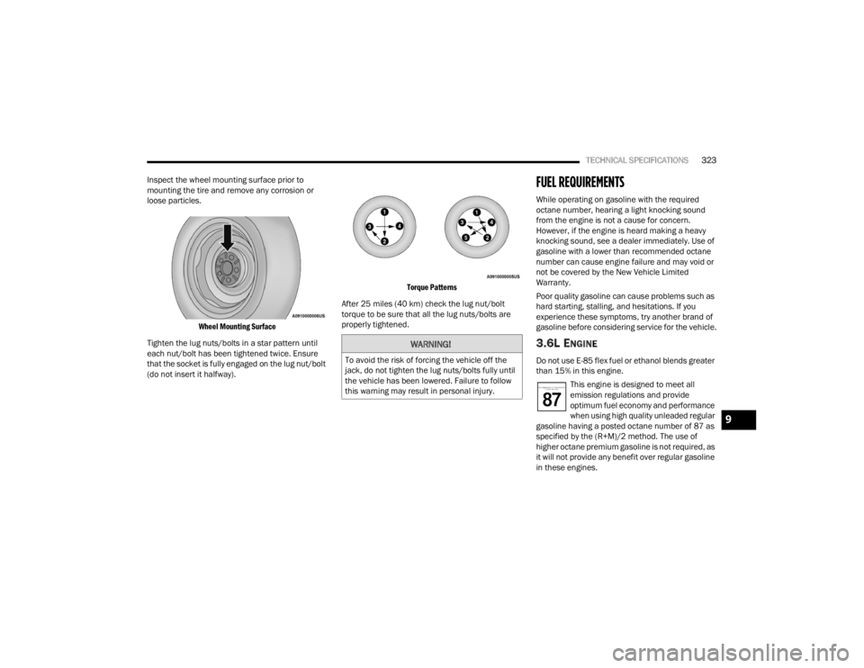CHRYSLER VOYAGER 2021 Owners Manual
TECHNICAL SPECIFICATIONS323
Inspect the wheel mounting surface prior to
mounting the tire and remove any corrosion or
loose particles.
Wheel Mounting Surface
Tighten the lug nuts/bolts in a star CHRYSLER VOYAGER 2021 Owners Manual
TECHNICAL SPECIFICATIONS323
Inspect the wheel mounting surface prior to
mounting the tire and remove any corrosion or
loose particles.
Wheel Mounting Surface
Tighten the lug nuts/bolts in a star