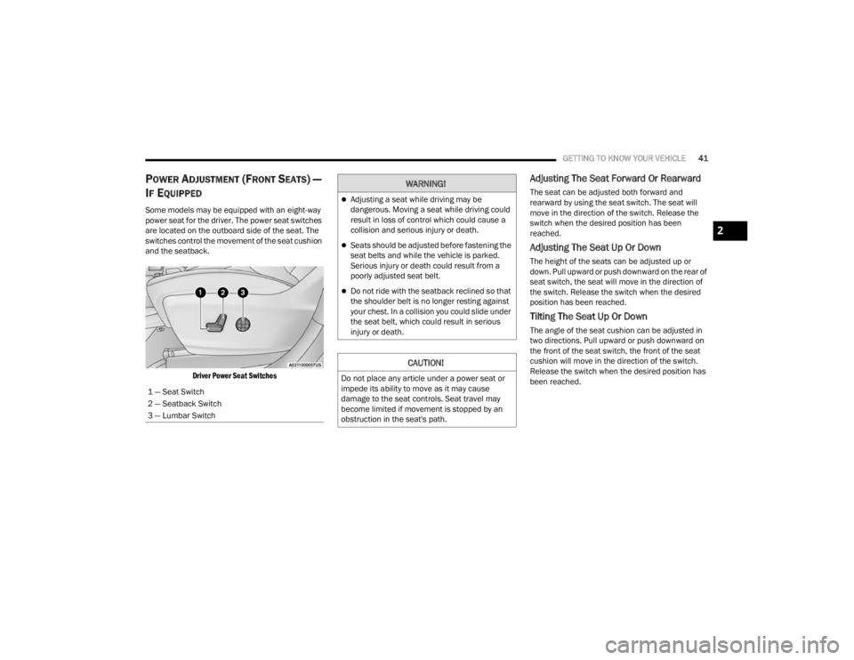 CHRYSLER VOYAGER 2021 Service Manual 
GETTING TO KNOW YOUR VEHICLE41
POWER ADJUSTMENT (FRONT SEATS) — 
I
F EQUIPPED
Some models may be equipped with an eight-way 
power seat for the driver. The power seat switches 
are located on the o