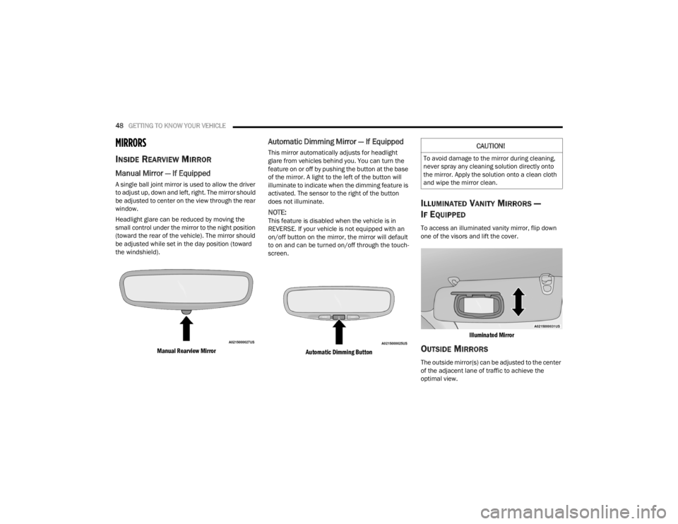 CHRYSLER VOYAGER 2021  Owners Manual 
48GETTING TO KNOW YOUR VEHICLE  
MIRRORS    
INSIDE REARVIEW MIRROR
Manual Mirror — If Equipped   
A single ball joint mirror is used to allow the driver 
to adjust up, down and left, right. The mi