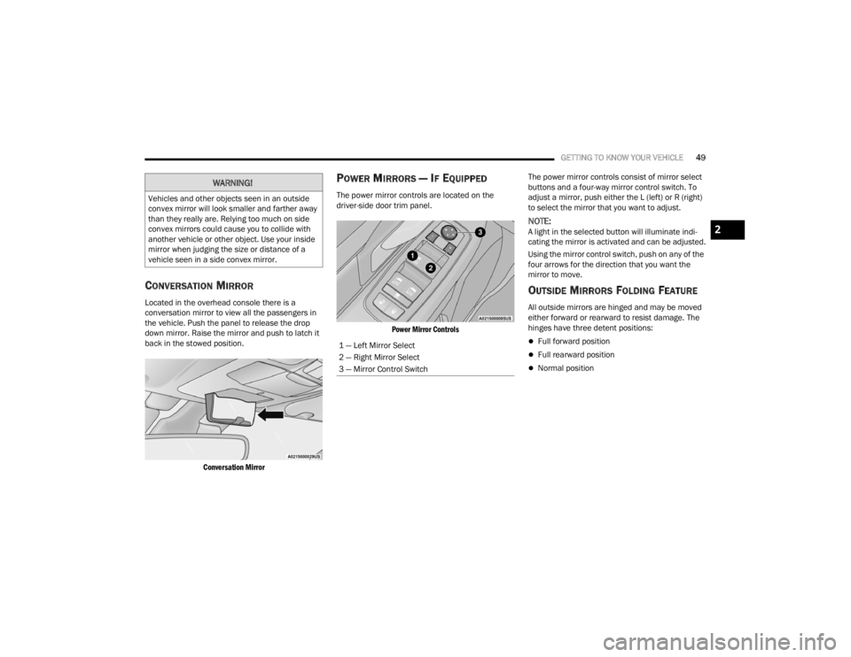 CHRYSLER VOYAGER 2021 Workshop Manual 
GETTING TO KNOW YOUR VEHICLE49
CONVERSATION MIRROR
Located in the overhead console there is a 
conversation mirror to view all the passengers in 
the vehicle. Push the panel to release the drop 
down