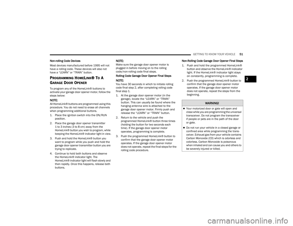 CHRYSLER VOYAGER 2021 Workshop Manual 
GETTING TO KNOW YOUR VEHICLE51
Non-rolling Code Devices
Most devices manufactured before 1995 will not 
have a rolling code. These devices will also not 
have a “LEARN” or “TRAIN” button.
PRO