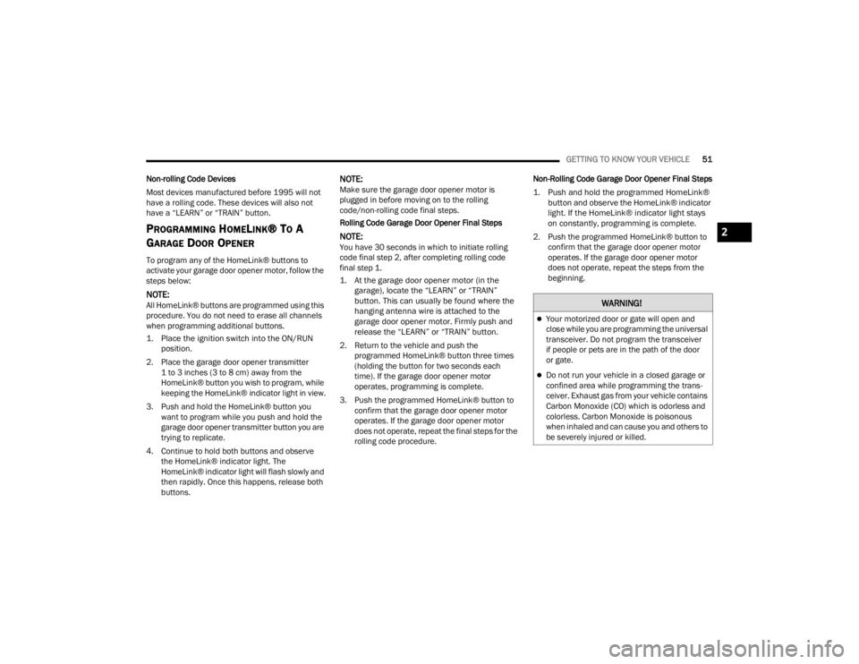 CHRYSLER VOYAGER 2021  Owners Manual 
GETTING TO KNOW YOUR VEHICLE51
Non-rolling Code Devices
Most devices manufactured before 1995 will not 
have a rolling code. These devices will also not 
have a “LEARN” or “TRAIN” button.
PRO