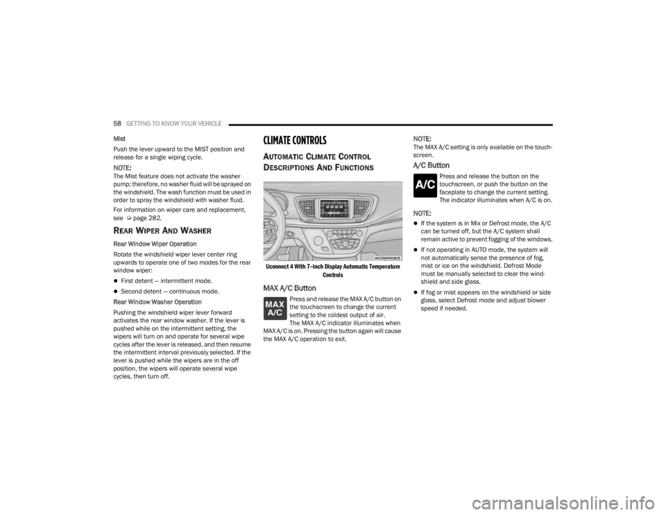 CHRYSLER VOYAGER 2021  Owners Manual 
58GETTING TO KNOW YOUR VEHICLE  
Mist
Push the lever upward to the MIST position and 
release for a single wiping cycle.
NOTE:The Mist feature does not activate the washer 
pump; therefore, no washer