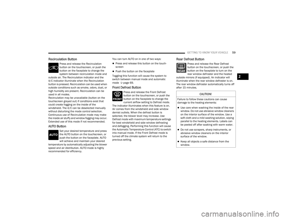 CHRYSLER VOYAGER 2021  Owners Manual 
GETTING TO KNOW YOUR VEHICLE59
Recirculation Button
Press and release the Recirculation 
button on the touchscreen, or push the 
button on the faceplate to change the 
system between recirculation mo