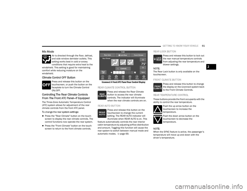 CHRYSLER VOYAGER 2021  Owners Manual 
GETTING TO KNOW YOUR VEHICLE61
Mix Mode
Air is directed through the floor, defrost, 
and side window demister outlets. This 
setting works best in cold or snowy 
conditions that require extra heat to