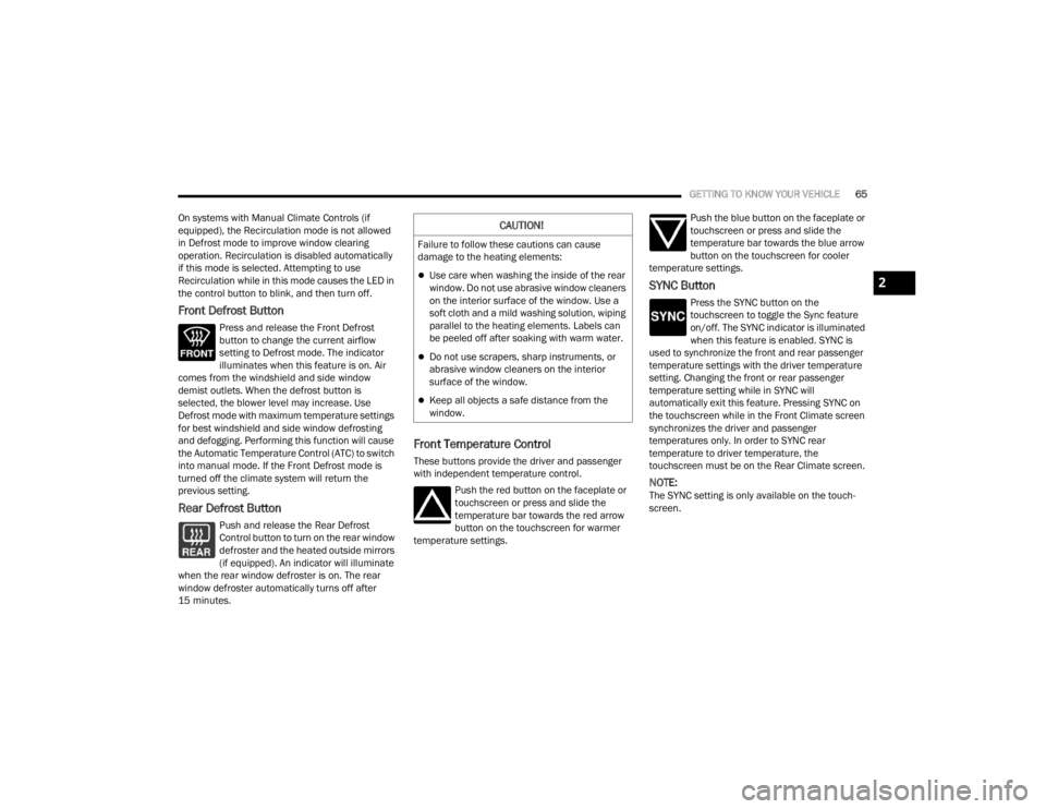 CHRYSLER VOYAGER 2021  Owners Manual 
GETTING TO KNOW YOUR VEHICLE65
On systems with Manual Climate Controls (if 
equipped), the Recirculation mode is not allowed 
in Defrost mode to improve window clearing 
operation. Recirculation is d