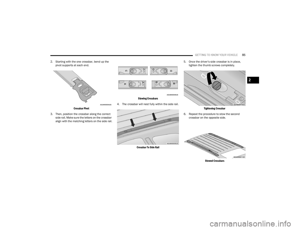 CHRYSLER VOYAGER 2021 Manual Online
GETTING TO KNOW YOUR VEHICLE85
2. Starting with the one crossbar, bend up the pivot supports at each end.
Crossbar Pivot
3. Then, position the crossbar along the correct side rail. Make sure the CHRYSLER VOYAGER 2021 Manual Online
GETTING TO KNOW YOUR VEHICLE85
2. Starting with the one crossbar, bend up the pivot supports at each end.
Crossbar Pivot
3. Then, position the crossbar along the correct side rail. Make sure the