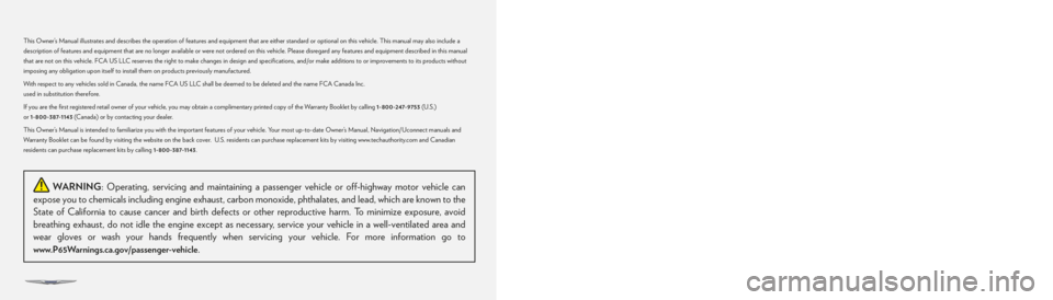 CHRYSLER 300 2020 Owners Manual WARNING: Operating, servicing and maintaining a passenger vehicle or off-highway motor vehicle can
expose you to chemicals including engine exhaust, carbon monoxide, phthalates, and lead, which are CHRYSLER 300 2020 Owners Manual WARNING: Operating, servicing and maintaining a passenger vehicle or off-highway motor vehicle can
expose you to chemicals including engine exhaust, carbon monoxide, phthalates, and lead, which are