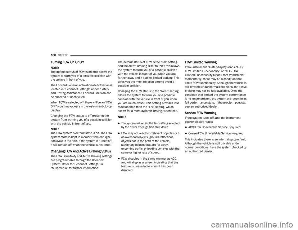 CHRYSLER 300 2020 Owners Manual
108SAFETY
Turning FCW On Or Off
NOTE:
The default status of FCW is on; this allows the
system to warn you of a possible collision with
the vehicle in front of you.
The Forward Collision activatio CHRYSLER 300 2020 Owners Manual
108SAFETY
Turning FCW On Or Off
NOTE:
The default status of FCW is on; this allows the
system to warn you of a possible collision with
the vehicle in front of you.
The Forward Collision activatio