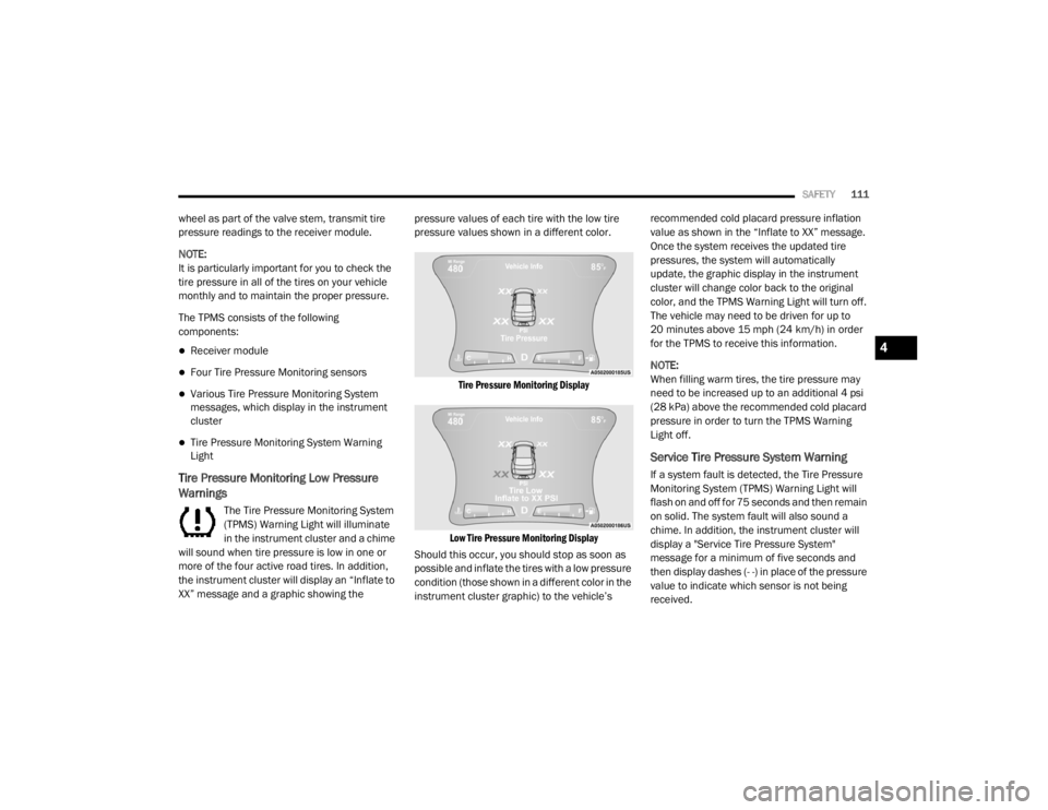 CHRYSLER 300 2020 Owners Manual
SAFETY111
wheel as part of the valve stem, transmit tire
pressure readings to the receiver module.
NOTE:
It is particularly important for you to check the
tire pressure in all of the tires on your CHRYSLER 300 2020 Owners Manual
SAFETY111
wheel as part of the valve stem, transmit tire
pressure readings to the receiver module.
NOTE:
It is particularly important for you to check the
tire pressure in all of the tires on your