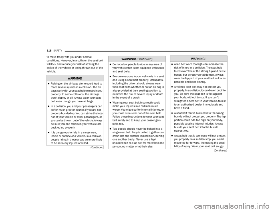 CHRYSLER 300 2020 Owners Manual
116SAFETY
(Continued)
(Continued)
to move freely with you under normal
conditions. However, in a collision the seat belt
will lock and reduce your risk of striking the
inside of the vehicle or b CHRYSLER 300 2020 Owners Manual
116SAFETY
(Continued)
(Continued)
to move freely with you under normal
conditions. However, in a collision the seat belt
will lock and reduce your risk of striking the
inside of the vehicle or b