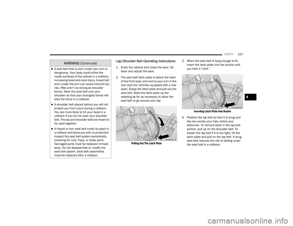 CHRYSLER 300 2020 Owners Manual
SAFETY117
Lap/Shoulder Belt Operating Instructions
1. Enter the vehicle and close the door. Sit
back and adjust the seat.
2. The seat belt latch plate is above the back of the front seat, and ne CHRYSLER 300 2020 Owners Manual
SAFETY117
Lap/Shoulder Belt Operating Instructions
1. Enter the vehicle and close the door. Sit
back and adjust the seat.
2. The seat belt latch plate is above the back of the front seat, and ne