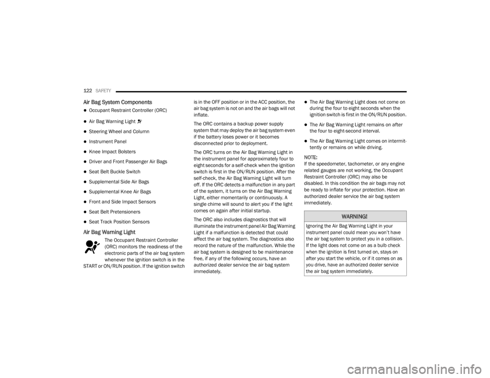 CHRYSLER 300 2020  Owners Manual 
122SAFETY  
Air Bag System Components
Occupant Restraint Controller (ORC)
Air Bag Warning Light 
Steering Wheel and Column
Instrument Panel
Knee Impact Bolsters
Driver and Front Pas