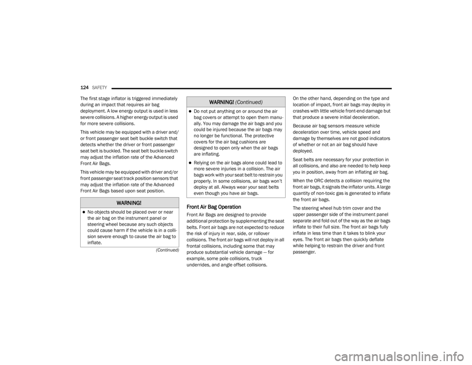 CHRYSLER 300 2020  Owners Manual 
124SAFETY  
(Continued)
The first stage inflator is triggered immediately 
during an impact that requires air bag 
deployment. A low energy output is used in less 
severe collisions. A higher energy 