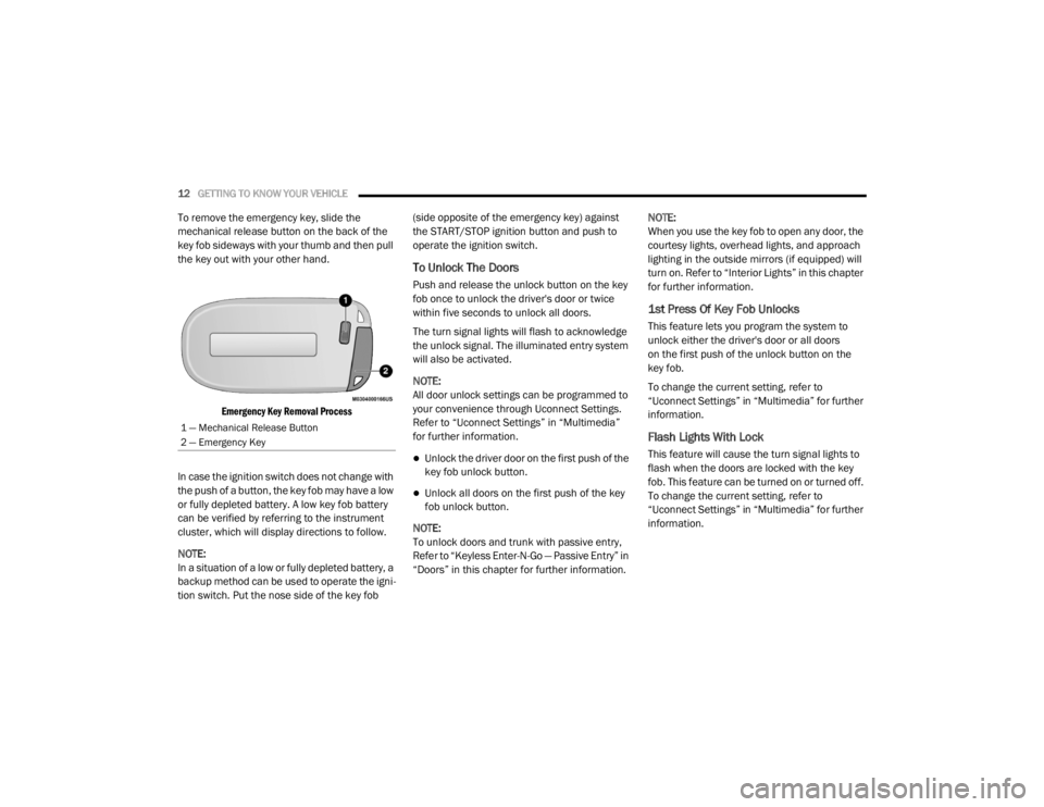 CHRYSLER 300 2020 Owners Manual
12GETTING TO KNOW YOUR VEHICLE
To remove the emergency key, slide the
mechanical release button on the back of the
key fob sideways with your thumb and then pull
the key out with your other hand CHRYSLER 300 2020 Owners Manual
12GETTING TO KNOW YOUR VEHICLE
To remove the emergency key, slide the
mechanical release button on the back of the
key fob sideways with your thumb and then pull
the key out with your other hand