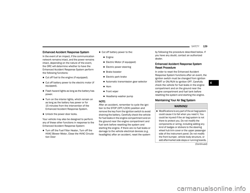 CHRYSLER 300 2020  Owners Manual 
SAFETY129
(Continued)
Enhanced Accident Response System  
In the event of an impact, if the communication 
network remains intact, and the power remains 
intact, depending on the nature of the event,