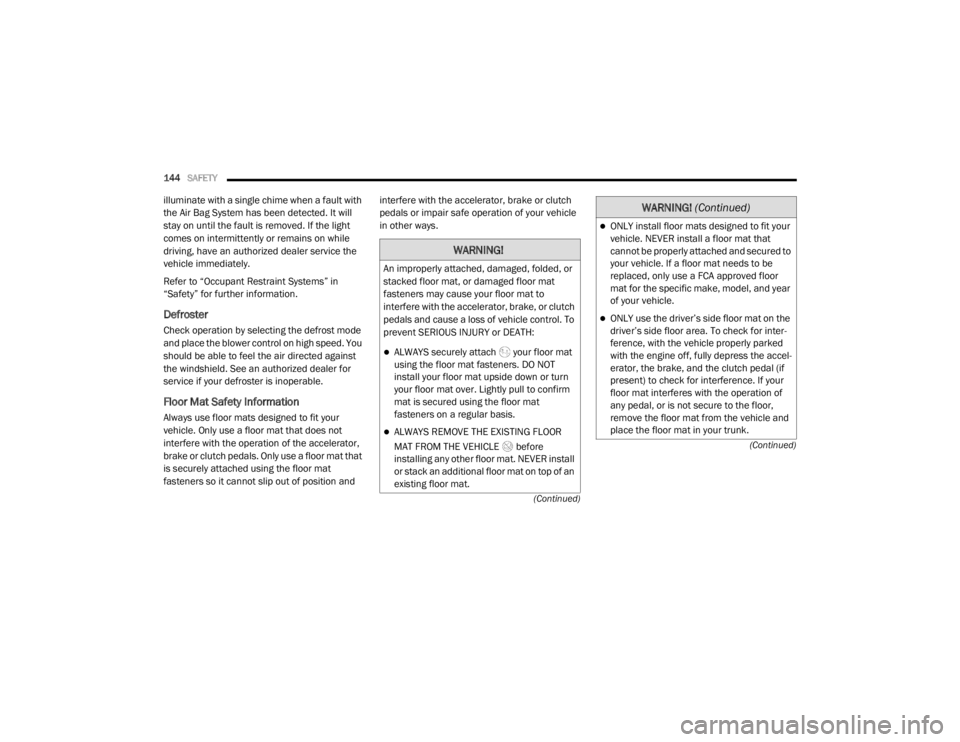 CHRYSLER 300 2020  Owners Manual 
144SAFETY  
(Continued)
(Continued)
illuminate with a single chime when a fault with 
the Air Bag System has been detected. It will 
stay on until the fault is removed. If the light 
comes on intermi