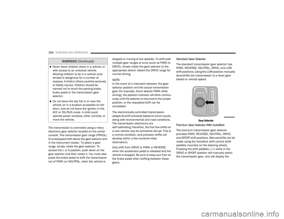 CHRYSLER 300 2020  Owners Manual 
154STARTING AND OPERATING  
The transmission is controlled using a rotary 
electronic gear selector located on the center 
console. The transmission gear range (PRNDL/
S) is displayed both above the 