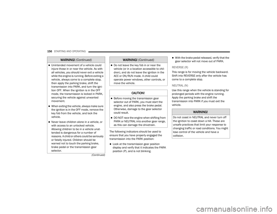 CHRYSLER 300 2020  Owners Manual 
156STARTING AND OPERATING  
(Continued)
The following indicators should be used to 
ensure that you have properly engaged the 
transmission into the PARK position:
Look at the transmission gear po