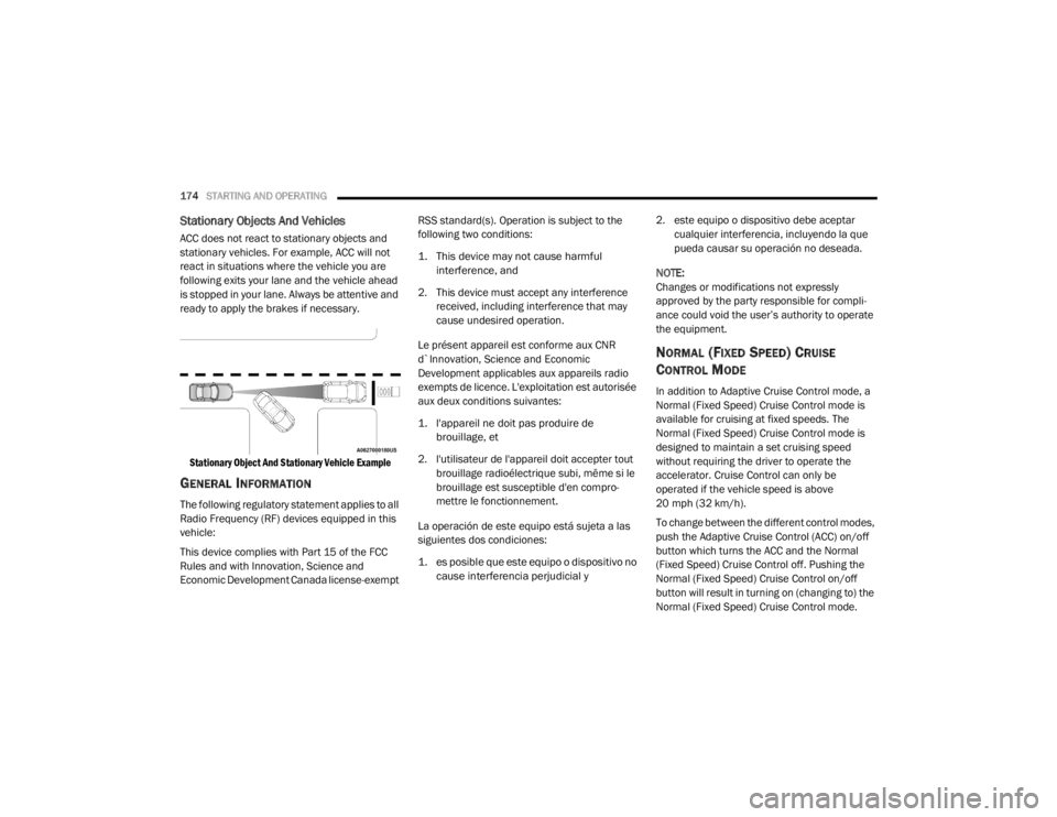 CHRYSLER 300 2020 Owners Manual
174STARTING AND OPERATING
Stationary Objects And Vehicles
ACC does not react to stationary objects and
stationary vehicles. For example, ACC will not
react in situations where the vehicle you are CHRYSLER 300 2020 Owners Manual
174STARTING AND OPERATING
Stationary Objects And Vehicles
ACC does not react to stationary objects and
stationary vehicles. For example, ACC will not
react in situations where the vehicle you are
