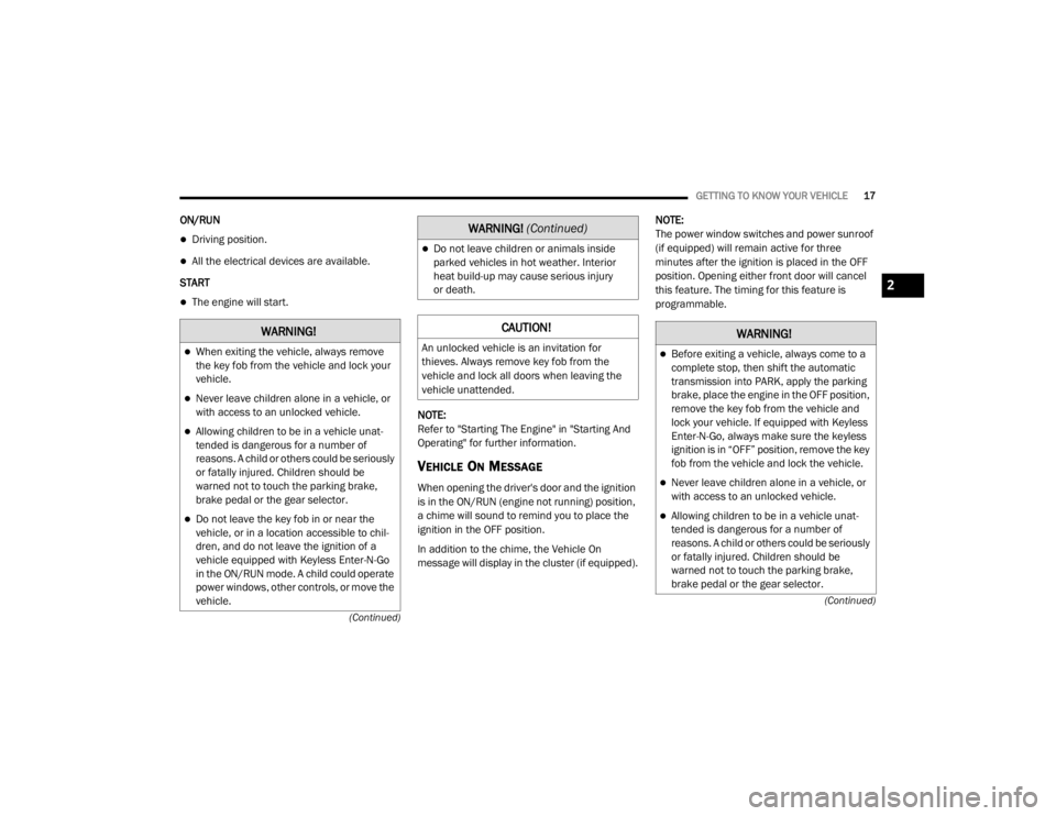 CHRYSLER 300 2020 Owners Manual
GETTING TO KNOW YOUR VEHICLE17
(Continued)
(Continued)
ON/RUN
Driving position.
All the electrical devices are available.
START
The engine will start.
NOTE:
Refer to "Starting The En CHRYSLER 300 2020 Owners Manual
GETTING TO KNOW YOUR VEHICLE17
(Continued)
(Continued)
ON/RUN
Driving position.
All the electrical devices are available.
START
The engine will start.
NOTE:
Refer to "Starting The En