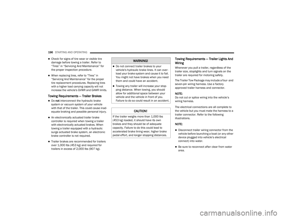 CHRYSLER 300 2020 Owners Manual
196STARTING AND OPERATING
Check for signs of tire wear or visible tire
damage before towing a trailer. Refer to
“Tires” in “Servicing And Maintenance” for
the proper inspection proced CHRYSLER 300 2020 Owners Manual
196STARTING AND OPERATING
Check for signs of tire wear or visible tire
damage before towing a trailer. Refer to
“Tires” in “Servicing And Maintenance” for
the proper inspection proced