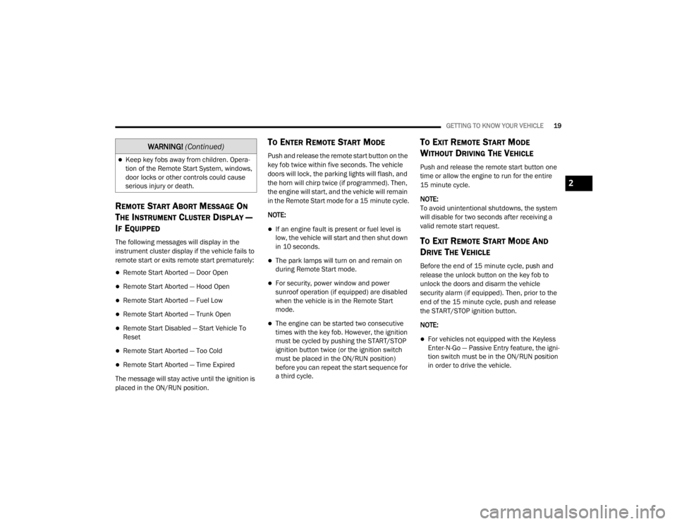 CHRYSLER 300 2020 Owners Manual
GETTING TO KNOW YOUR VEHICLE19
REMOTE START ABORT MESSAGE ON
T
HE INSTRUMENT CLUSTER DISPLAY —
I
F EQUIPPED
The following messages will display in the
instrument cluster display if the vehicle f CHRYSLER 300 2020 Owners Manual
GETTING TO KNOW YOUR VEHICLE19
REMOTE START ABORT MESSAGE ON
T
HE INSTRUMENT CLUSTER DISPLAY —
I
F EQUIPPED
The following messages will display in the
instrument cluster display if the vehicle f