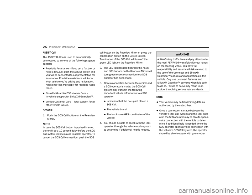 CHRYSLER 300 2020  Owners Manual 
202IN CASE OF EMERGENCY  
ASSIST Call
The ASSIST Button is used to automatically 
connect you to any one of the following support 
centers:
Roadside Assistance – If you get a flat tire, or 
need
