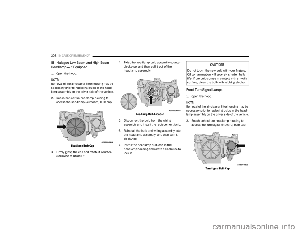 CHRYSLER 300 2020  Owners Manual 
208IN CASE OF EMERGENCY  
Bi - Halogen Low Beam And High Beam 
Headlamp — If Equipped

1. Open the hood.

NOTE:
Removal of the air cleaner filter housing may be 
necessary prior to replacing bulbs 