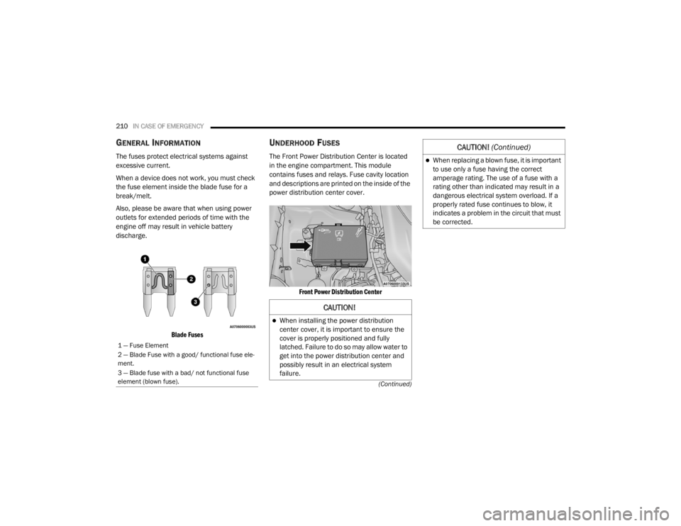 CHRYSLER 300 2020 Owners Manual
210IN CASE OF EMERGENCY
(Continued)
GENERAL INFORMATION
The fuses protect electrical systems against
excessive current.
When a device does not work, you must check
the fuse element inside the bla CHRYSLER 300 2020 Owners Manual
210IN CASE OF EMERGENCY
(Continued)
GENERAL INFORMATION
The fuses protect electrical systems against
excessive current.
When a device does not work, you must check
the fuse element inside the bla