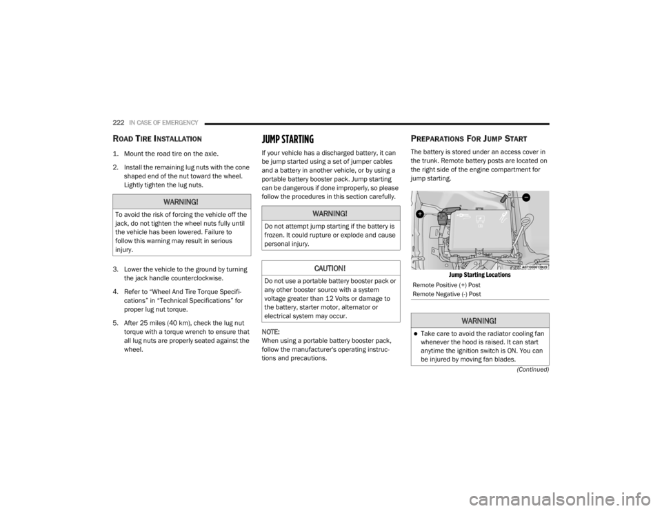 CHRYSLER 300 2020 Owners Manual
222IN CASE OF EMERGENCY
(Continued)
ROAD TIRE INSTALLATION
1. Mount the road tire on the axle.
2. Install the remaining lug nuts with the cone shaped end of the nut toward the wheel.
Lightly tig CHRYSLER 300 2020 Owners Manual
222IN CASE OF EMERGENCY
(Continued)
ROAD TIRE INSTALLATION
1. Mount the road tire on the axle.
2. Install the remaining lug nuts with the cone shaped end of the nut toward the wheel.
Lightly tig