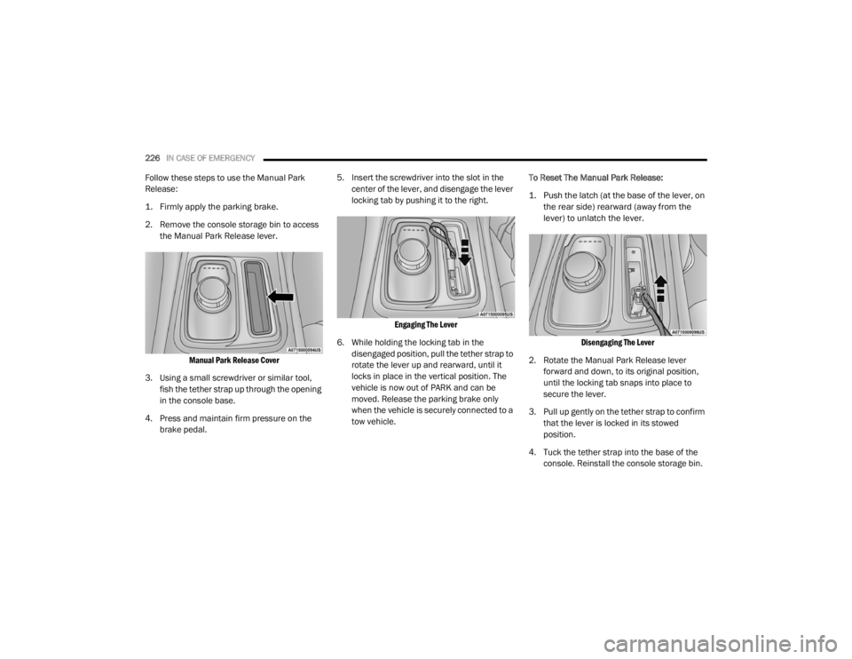 CHRYSLER 300 2020  Owners Manual 
226IN CASE OF EMERGENCY  
Follow these steps to use the Manual Park 
Release:

1. Firmly apply the parking brake.

2. Remove the console storage bin to access 
the Manual Park Release lever.

Manual 