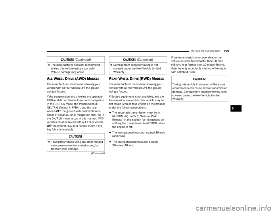CHRYSLER 300 2020  Owners Manual 
IN CASE OF EMERGENCY229
(Continued)
ALL WHEEL DRIVE (AWD) MODELS
The manufacturer recommends towing your 
vehicle with all four wheels  OFF the ground 
using a flatbed.
If the transmission and drivel