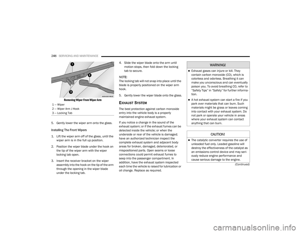 CHRYSLER 300 2020 Owners Manual
246SERVICING AND MAINTENANCE
(Continued)
Removing Wiper From Wiper Arm
5. Gently lower the wiper arm onto the glass.
Installing The Front Wipers
1. Lift the wiper arm off of the glass, until the CHRYSLER 300 2020 Owners Manual
246SERVICING AND MAINTENANCE
(Continued)
Removing Wiper From Wiper Arm
5. Gently lower the wiper arm onto the glass.
Installing The Front Wipers
1. Lift the wiper arm off of the glass, until the