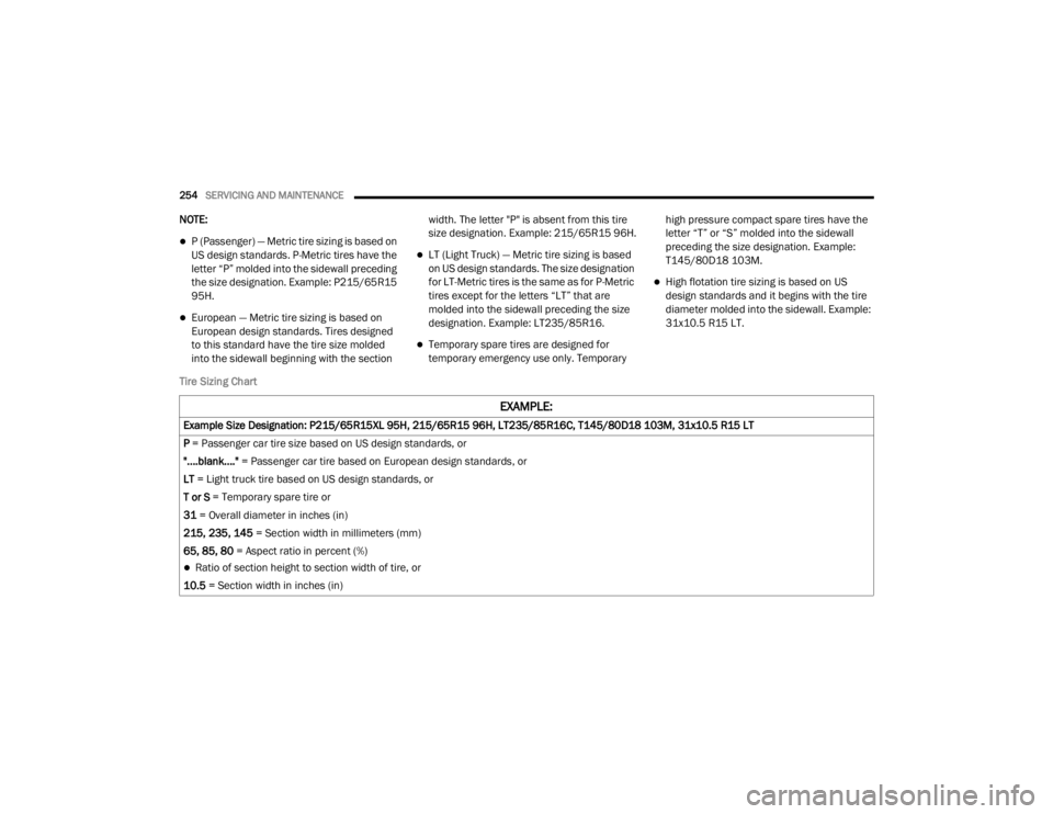 CHRYSLER 300 2020 Owners Manual
254SERVICING AND MAINTENANCE
NOTE:
P (Passenger) — Metric tire sizing is based on
US design standards. P-Metric tires have the
letter “P” molded into the sidewall preceding
the size des CHRYSLER 300 2020 Owners Manual
254SERVICING AND MAINTENANCE
NOTE:
P (Passenger) — Metric tire sizing is based on
US design standards. P-Metric tires have the
letter “P” molded into the sidewall preceding
the size des