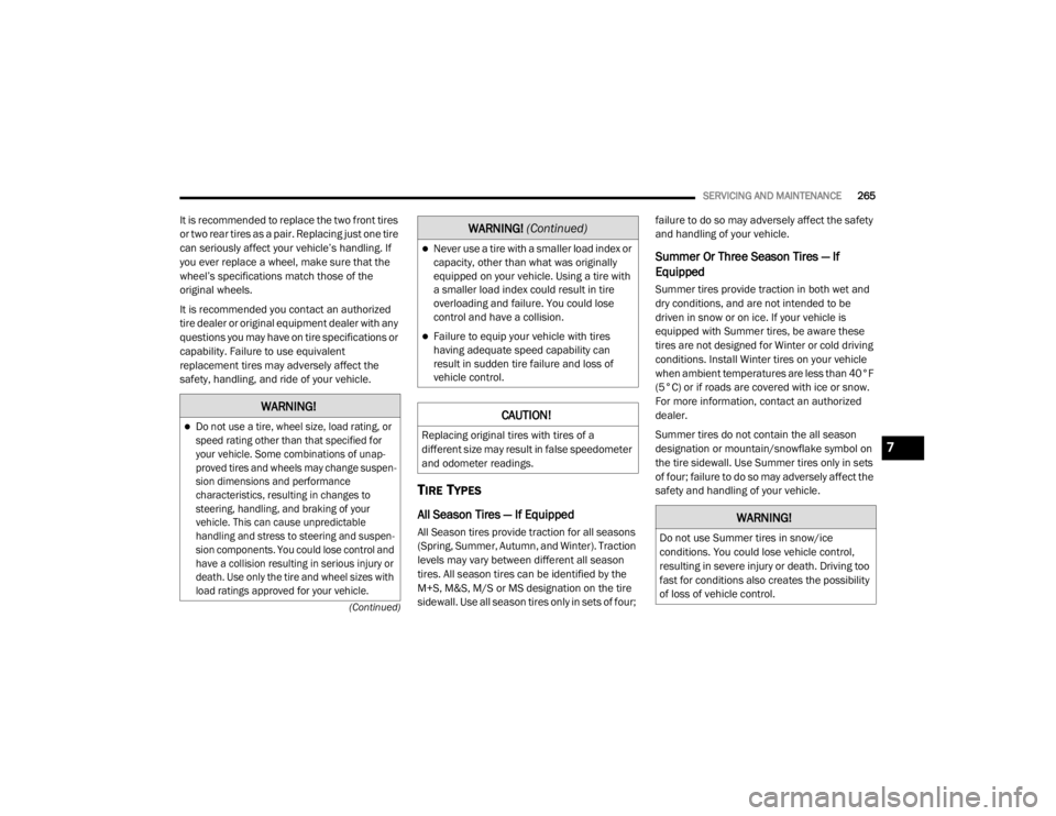CHRYSLER 300 2020  Owners Manual 
SERVICING AND MAINTENANCE265
(Continued)
It is recommended to replace the two front tires 
or two rear tires as a pair. Replacing just one tire 
can seriously affect your vehicle’s handling. If 
yo