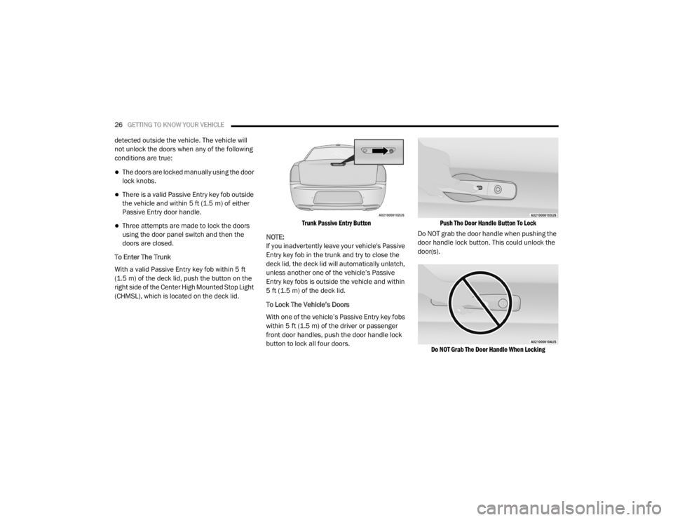 CHRYSLER 300 2020 Owners Manual
26GETTING TO KNOW YOUR VEHICLE
detected outside the vehicle. The vehicle will
not unlock the doors when any of the following
conditions are true:
The doors are locked manually using the door CHRYSLER 300 2020 Owners Manual
26GETTING TO KNOW YOUR VEHICLE
detected outside the vehicle. The vehicle will
not unlock the doors when any of the following
conditions are true:
The doors are locked manually using the door