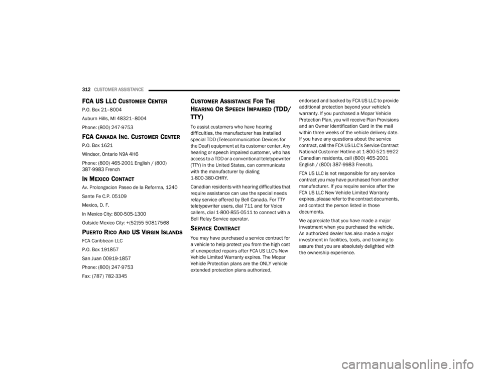 CHRYSLER 300 2020 Owners Manual
312CUSTOMER ASSISTANCE
FCA US LLC CUSTOMER CENTER
P.O. Box 21–8004
Auburn Hills, MI 48321–8004
Phone: (800) 247-9753
FCA CANADA INC. CUSTOMER CENTER
P.O. Box 1621
Windsor, Ontario N9A 4H6
Phon CHRYSLER 300 2020 Owners Manual
312CUSTOMER ASSISTANCE
FCA US LLC CUSTOMER CENTER
P.O. Box 21–8004
Auburn Hills, MI 48321–8004
Phone: (800) 247-9753
FCA CANADA INC. CUSTOMER CENTER
P.O. Box 1621
Windsor, Ontario N9A 4H6
Phon