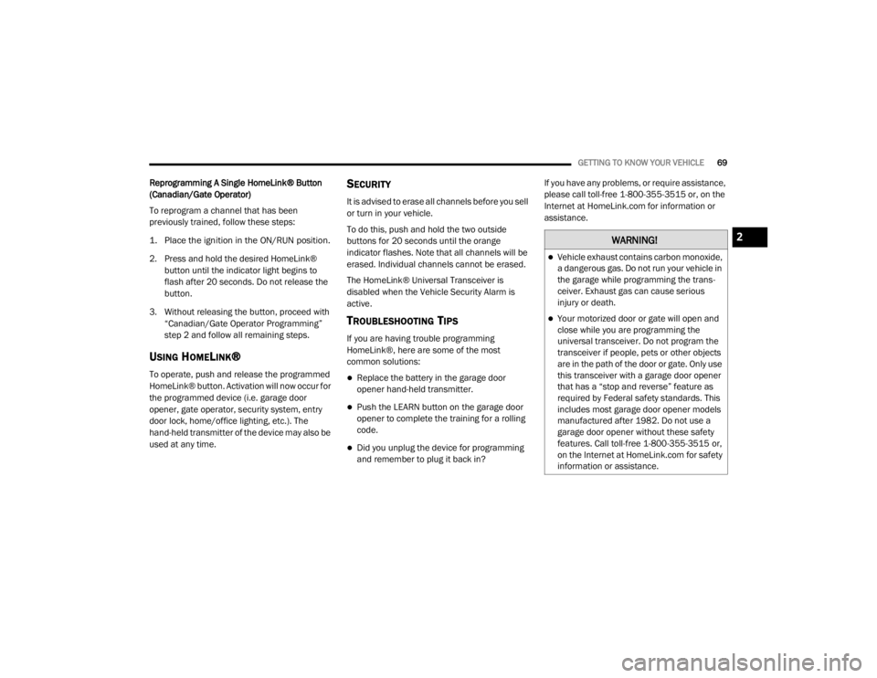 CHRYSLER 300 2020 Manual PDF
GETTING TO KNOW YOUR VEHICLE69
Reprogramming A Single HomeLink® Button
(Canadian/Gate Operator)
To reprogram a channel that has been
previously trained, follow these steps:
1. Place the ignition CHRYSLER 300 2020 Manual PDF
GETTING TO KNOW YOUR VEHICLE69
Reprogramming A Single HomeLink® Button
(Canadian/Gate Operator)
To reprogram a channel that has been
previously trained, follow these steps:
1. Place the ignition