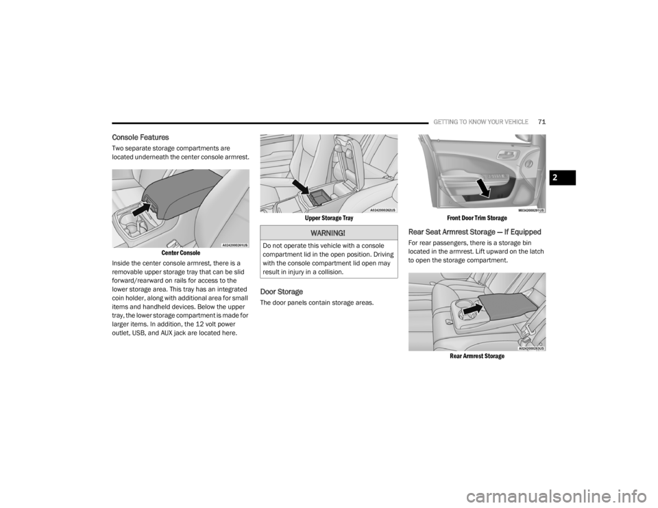 CHRYSLER 300 2020 Manual PDF
GETTING TO KNOW YOUR VEHICLE71
Console Features
Two separate storage compartments are
located underneath the center console armrest.
Center Console
Inside the center console armrest, there is a CHRYSLER 300 2020 Manual PDF
GETTING TO KNOW YOUR VEHICLE71
Console Features
Two separate storage compartments are
located underneath the center console armrest.
Center Console
Inside the center console armrest, there is a