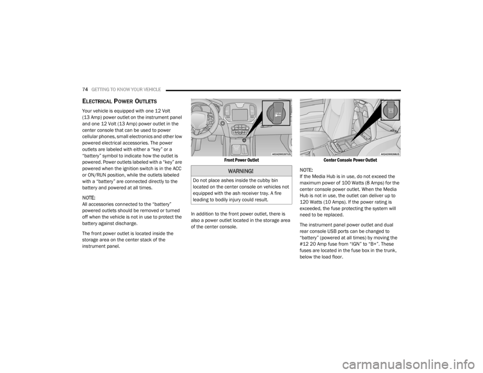 CHRYSLER 300 2020  Owners Manual 
74GETTING TO KNOW YOUR VEHICLE  
ELECTRICAL POWER OUTLETS  
Your vehicle is equipped with one 12 Volt
(13 Amp) power outlet on the instrument panel 
and one 12 Volt (13 Amp) power outlet in the 
cent