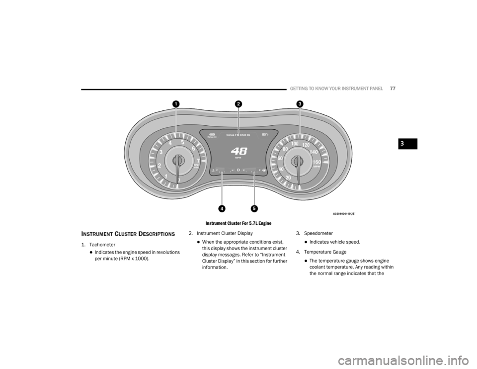 CHRYSLER 300 2020 Manual PDF
GETTING TO KNOW YOUR INSTRUMENT PANEL77
Instrument Cluster For 5.7L Engine
INSTRUMENT CLUSTER DESCRIPTIONS
1. Tachometer
Indicates the engine speed in revolutions
per minute (RPM x 1000).2. In CHRYSLER 300 2020 Manual PDF
GETTING TO KNOW YOUR INSTRUMENT PANEL77
Instrument Cluster For 5.7L Engine
INSTRUMENT CLUSTER DESCRIPTIONS
1. Tachometer
Indicates the engine speed in revolutions
per minute (RPM x 1000).2. In