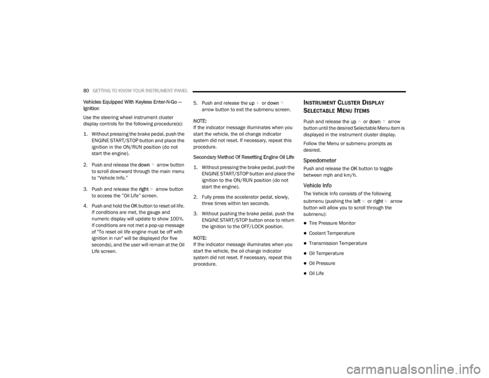 CHRYSLER 300 2020  Owners Manual 
80GETTING TO KNOW YOUR INSTRUMENT PANEL  
Vehicles Equipped With Keyless Enter-N-Go — 
Ignition
Use the steering wheel instrument cluster 
display controls for the following procedure(s):

1. Witho