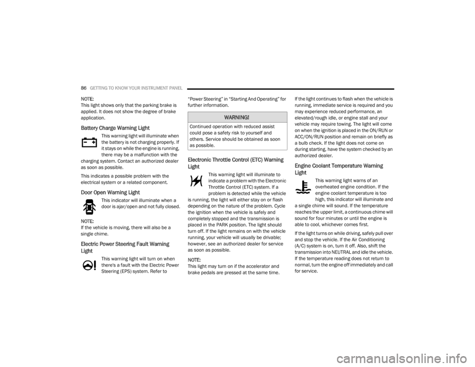 CHRYSLER 300 2020 Owners Manual
86GETTING TO KNOW YOUR INSTRUMENT PANEL
NOTE:
This light shows only that the parking brake is
applied. It does not show the degree of brake
application.
Battery Charge Warning Light
This warning CHRYSLER 300 2020 Owners Manual
86GETTING TO KNOW YOUR INSTRUMENT PANEL
NOTE:
This light shows only that the parking brake is
applied. It does not show the degree of brake
application.
Battery Charge Warning Light
This warning
