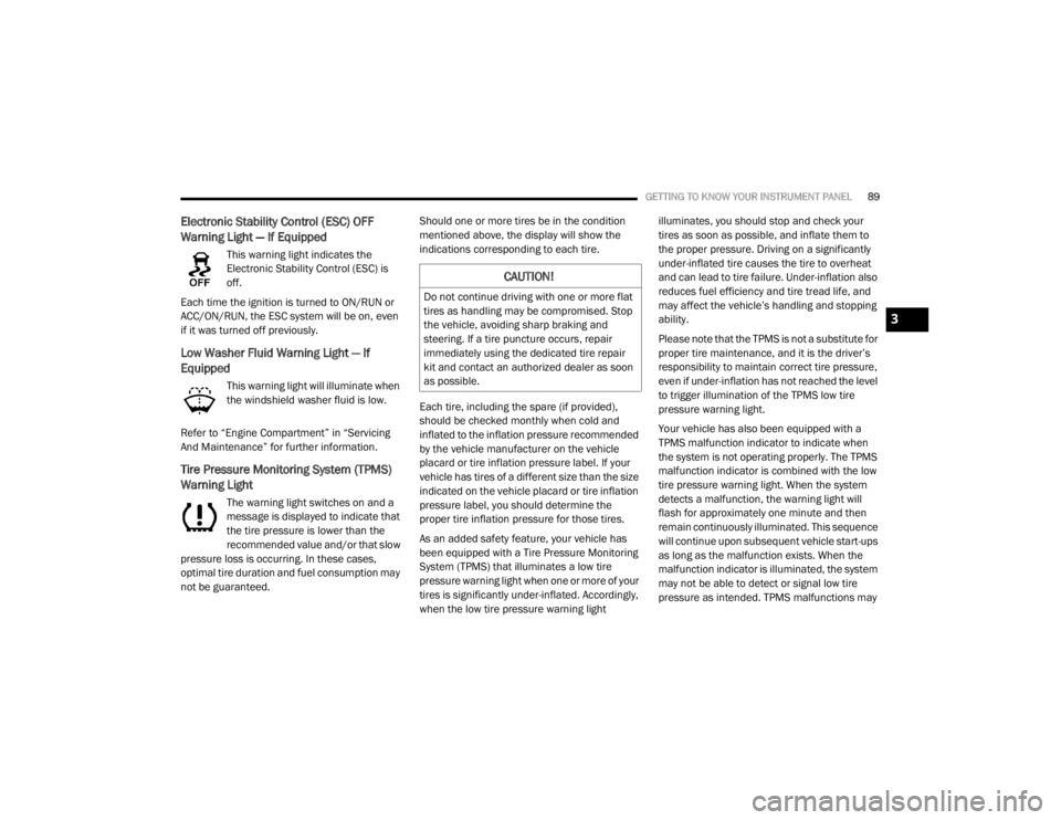 CHRYSLER 300 2020  Owners Manual 
GETTING TO KNOW YOUR INSTRUMENT PANEL89
Electronic Stability Control (ESC) OFF 
Warning Light — If Equipped 
This warning light indicates the 
Electronic Stability Control (ESC) is 
off.
Each time 